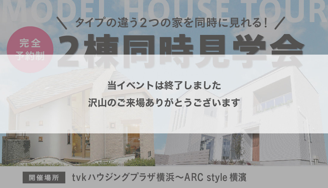 【2棟同時見学ツアー】</br> 『ARC style 横濱』と『無添加住宅横濱』2ブランドの住宅を一挙に見学！オーナー様宅見学ツアー